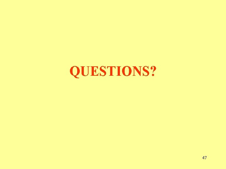 QUESTIONS? 47  QUESTIONS? 47