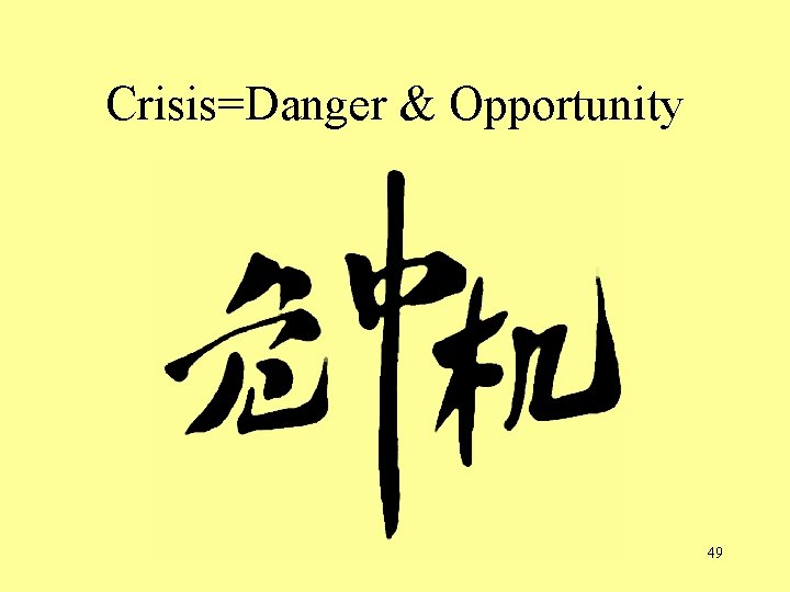 Crisis=Danger & Opportunity 49  Crisis=Danger & Opportunity 49