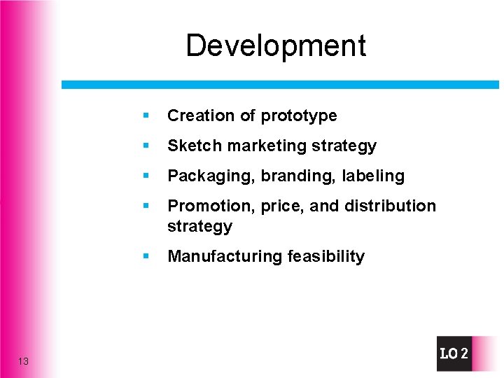 Development 13 § Creation of prototype § Sketch marketing strategy § Packaging, branding, labeling