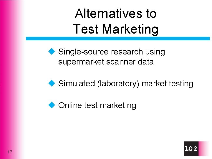 Alternatives to Test Marketing u Single-source research using supermarket scanner data u Simulated (laboratory)