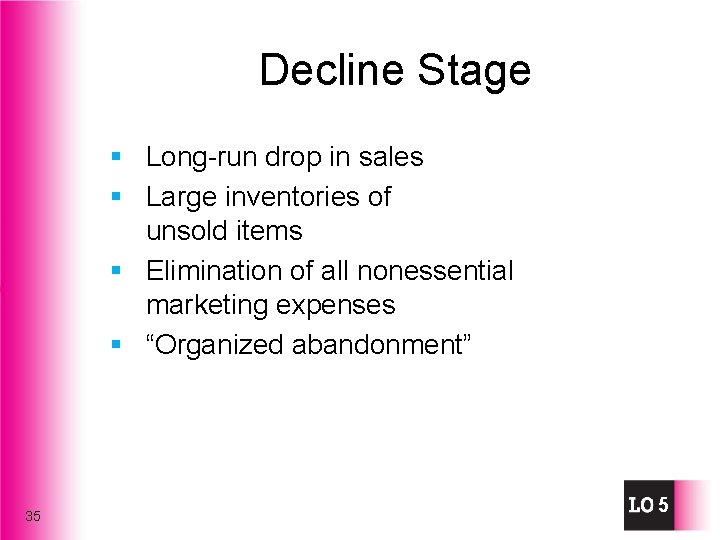 Decline Stage § Long-run drop in sales § Large inventories of unsold items §