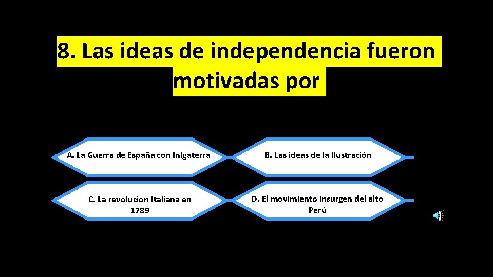 8. Las ideas de independencia fueron motivadas por A. La Guerra de España con