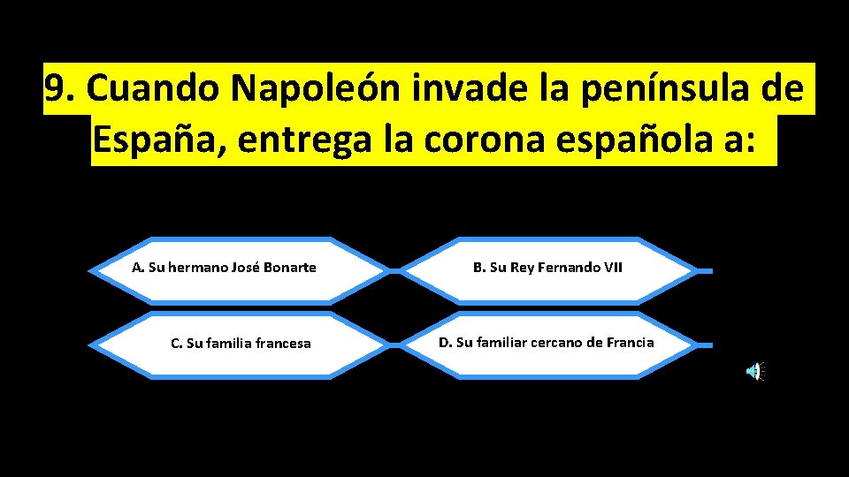 9. Cuando Napoleón invade la península de España, entrega la corona española a: A.