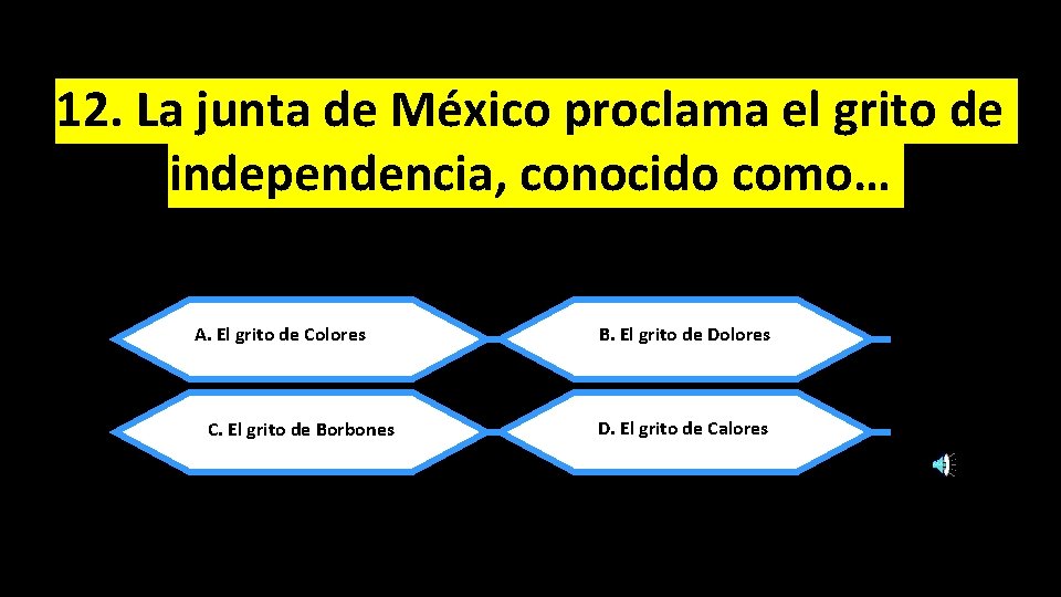 12. La junta de México proclama el grito de independencia, conocido como… A. El