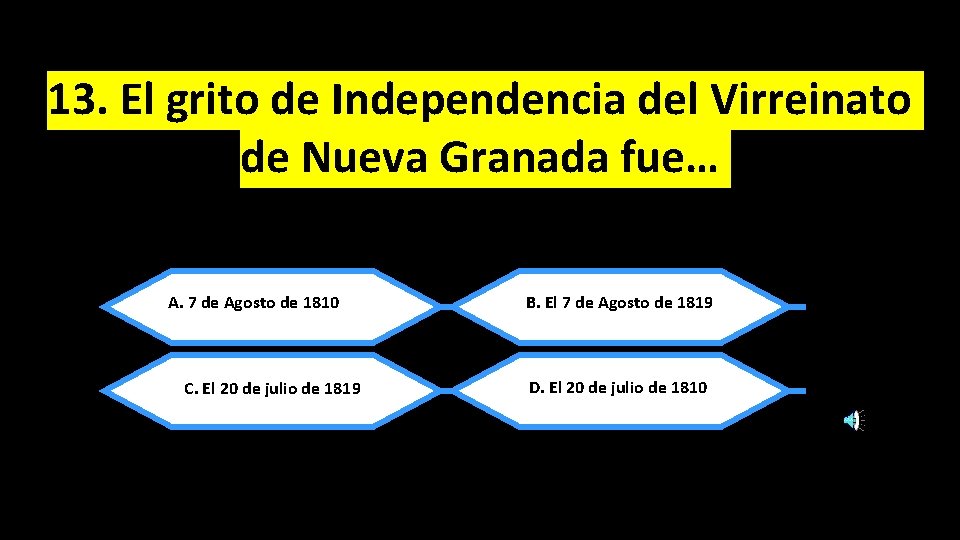 13. El grito de Independencia del Virreinato de Nueva Granada fue… A. 7 de