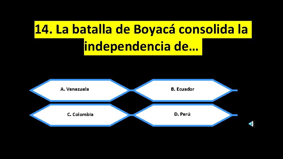 14. La batalla de Boyacá consolida la independencia de… A. Venezuela C. Colombia B.
