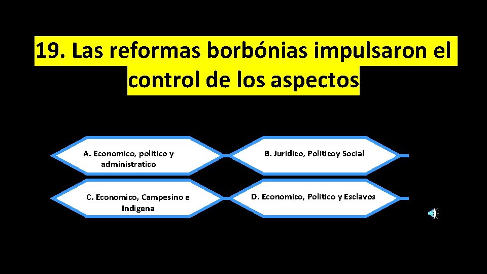 19. Las reformas borbónias impulsaron el control de los aspectos A. Economico, politico y