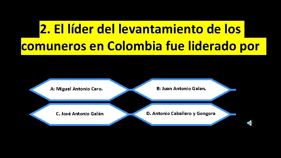 2. El líder del levantamiento de los comuneros en Colombia fue liderado por A: