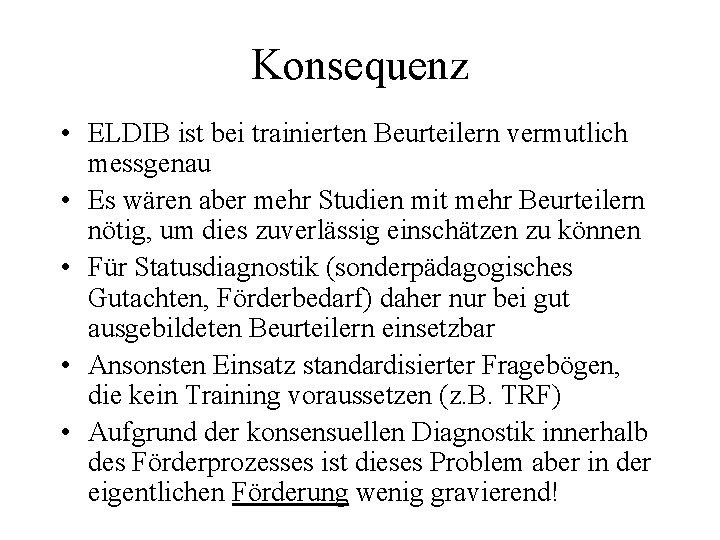Konsequenz • ELDIB ist bei trainierten Beurteilern vermutlich messgenau • Es wären aber mehr
