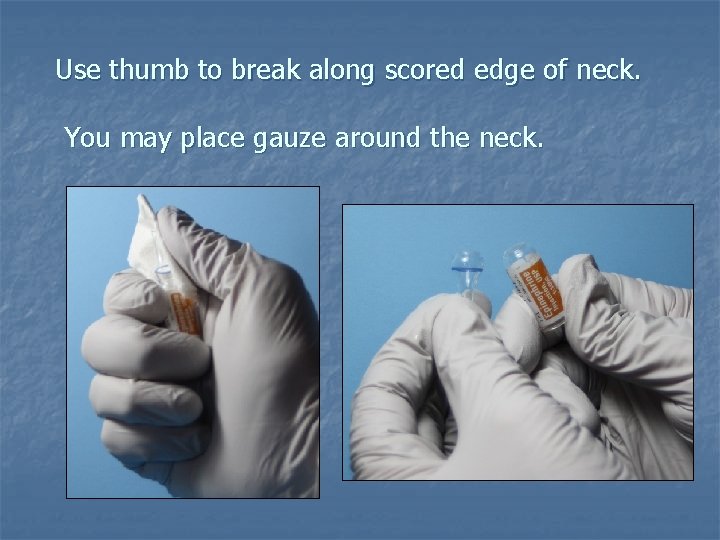 Use thumb to break along scored edge of neck. You may place gauze around Use thumb to break along scored edge of neck. You may place gauze around