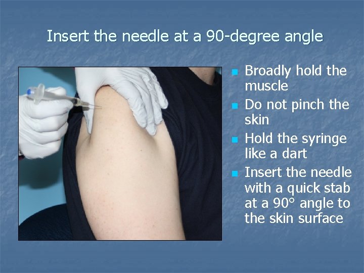 Insert the needle at a 90 -degree angle n n Broadly hold the muscle