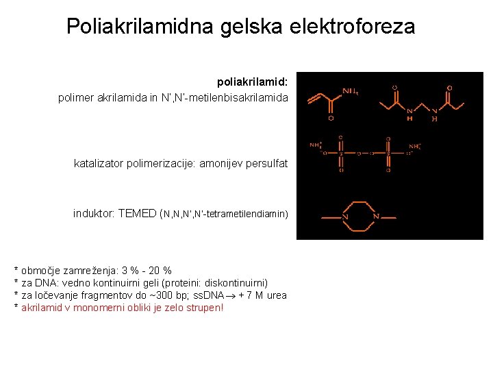 Poliakrilamidna gelska elektroforeza poliakrilamid: polimer akrilamida in N’, N’-metilenbisakrilamida katalizator polimerizacije: amonijev persulfat induktor: