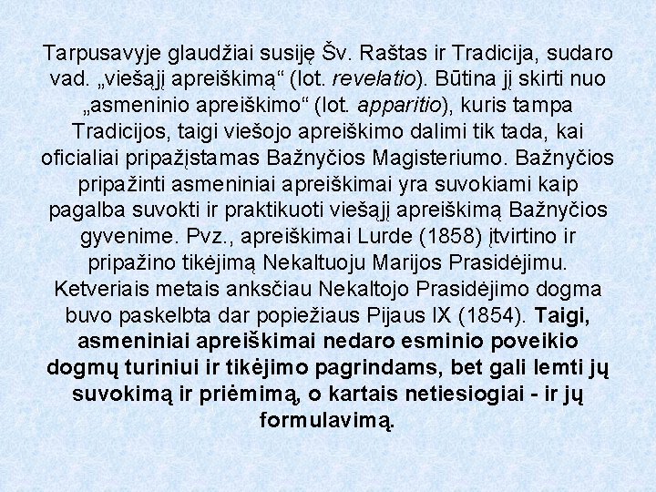 Tarpusavyje glaudžiai susiję Šv. Raštas ir Tradicija, sudaro vad. „viešąjį apreiškimą“ (lot. revelatio). Būtina