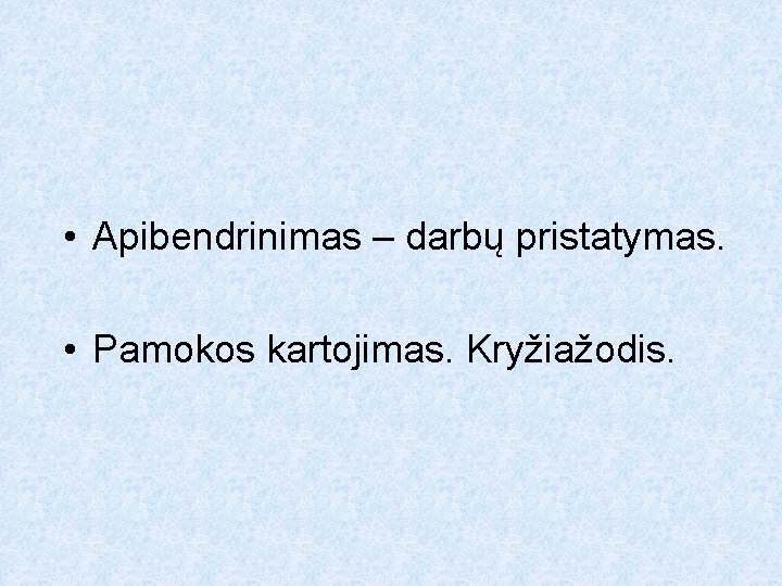  • Apibendrinimas – darbų pristatymas. • Pamokos kartojimas. Kryžiažodis. 