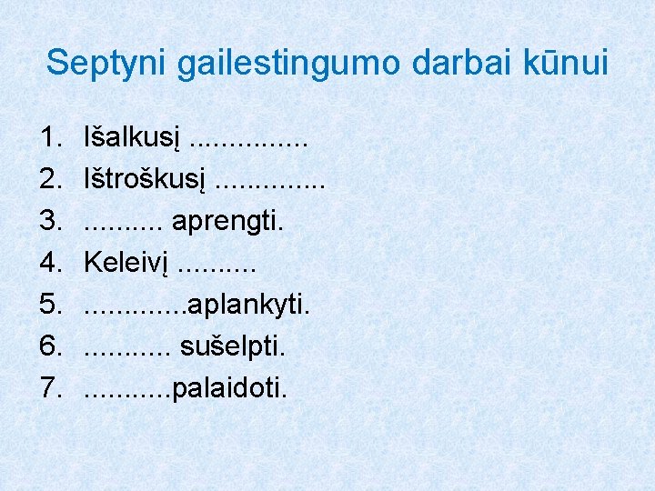 Septyni gailestingumo darbai kūnui 1. 2. 3. 4. 5. 6. 7. Išalkusį. . .