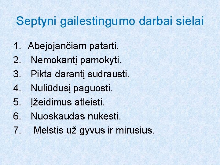 Septyni gailestingumo darbai sielai 1. 2. 3. 4. 5. 6. 7. Abejojančiam patarti. Nemokantį