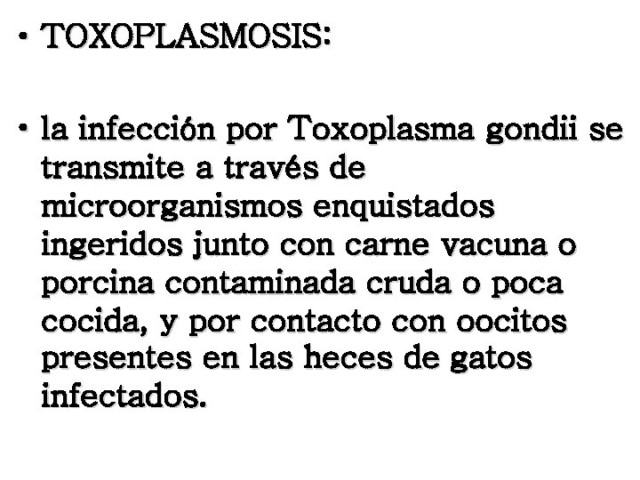  • TOXOPLASMOSIS: • la infección por Toxoplasma gondii se transmite a través de