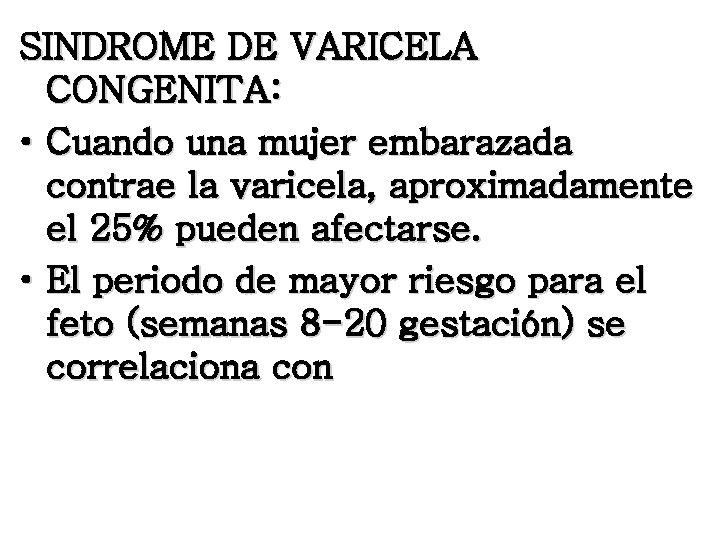 SINDROME DE VARICELA CONGENITA: • Cuando una mujer embarazada contrae la varicela, aproximadamente el