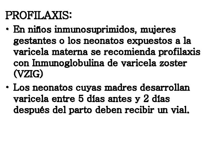 PROFILAXIS: • En niños inmunosuprimidos, mujeres gestantes o los neonatos expuestos a la varicela