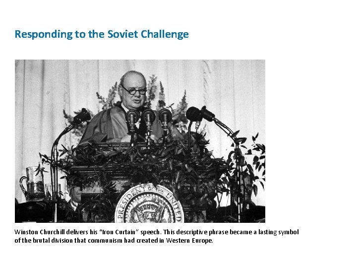 Responding to the Soviet Challenge Winston Churchill delivers his “Iron Curtain” speech. This descriptive