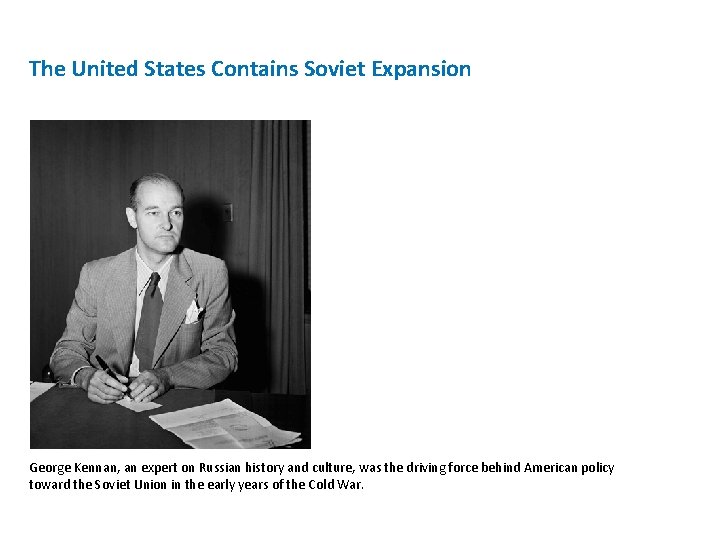 The United States Contains Soviet Expansion George Kennan, an expert on Russian history and