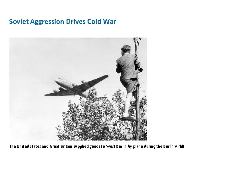 Soviet Aggression Drives Cold War The United States and Great Britain supplied goods to