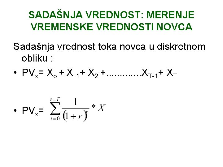 SADAŠNJA VREDNOST: MERENJE VREMENSKE VREDNOSTI NOVCA Sadašnja vrednost toka novca u diskretnom obliku :