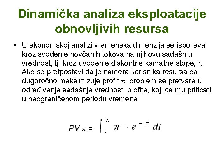 Dinamička analiza eksploatacije obnovljivih resursa • U ekonomskoj analizi vremenska dimenzija se ispoljava kroz