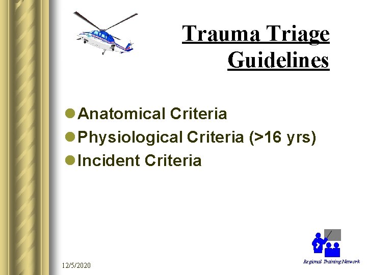 Trauma Triage Guidelines l Anatomical Criteria l Physiological Criteria (>16 yrs) l Incident Criteria