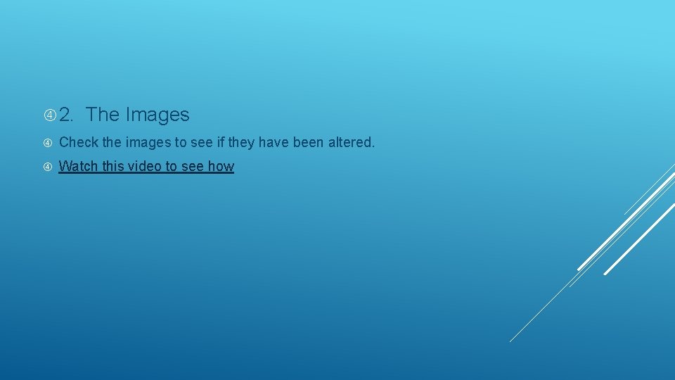  2. The Images Check the images to see if they have been altered.
