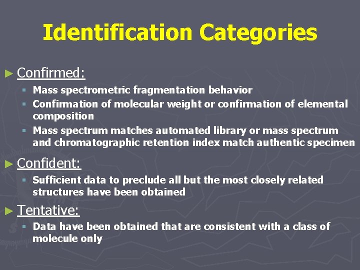 Identification Categories ► Confirmed: § Mass spectrometric fragmentation behavior § Confirmation of molecular weight