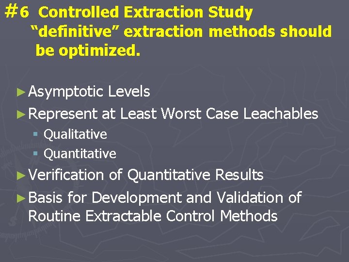 #6 Controlled Extraction Study “definitive” extraction methods should be optimized. ► Asymptotic Levels ►