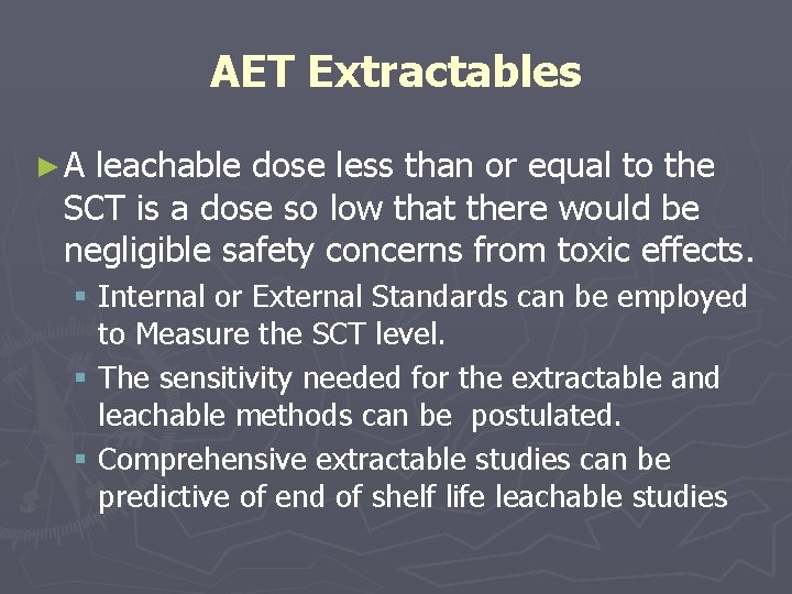 AET Extractables ►A leachable dose less than or equal to the SCT is a