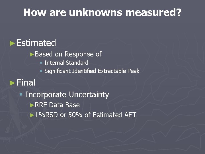 How are unknowns measured? ► Estimated ►Based on Response of § Internal Standard §