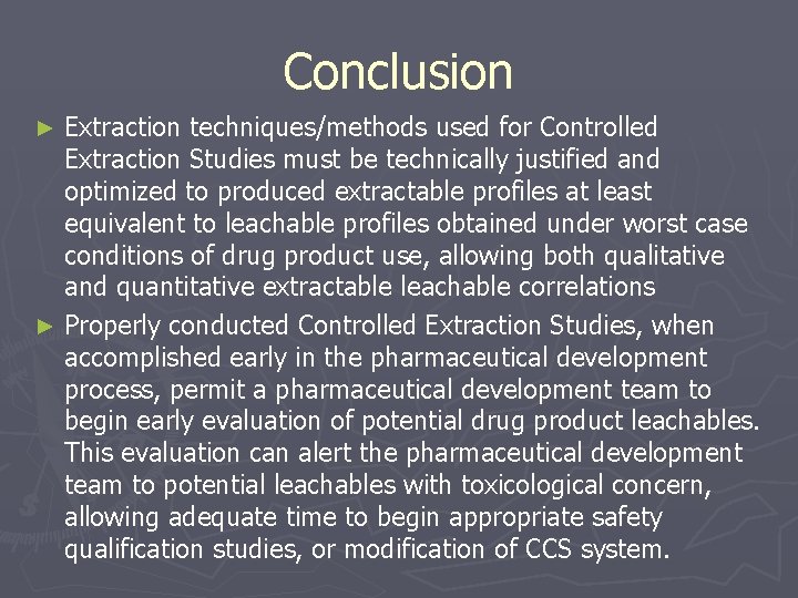 Conclusion Extraction techniques/methods used for Controlled Extraction Studies must be technically justified and optimized
