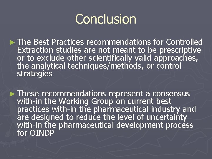 Conclusion ► The Best Practices recommendations for Controlled Extraction studies are not meant to