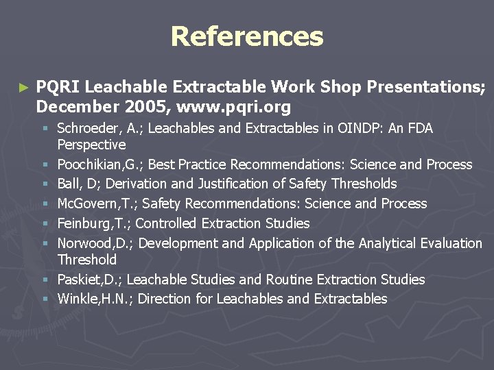 References ► PQRI Leachable Extractable Work Shop Presentations; December 2005, www. pqri. org §