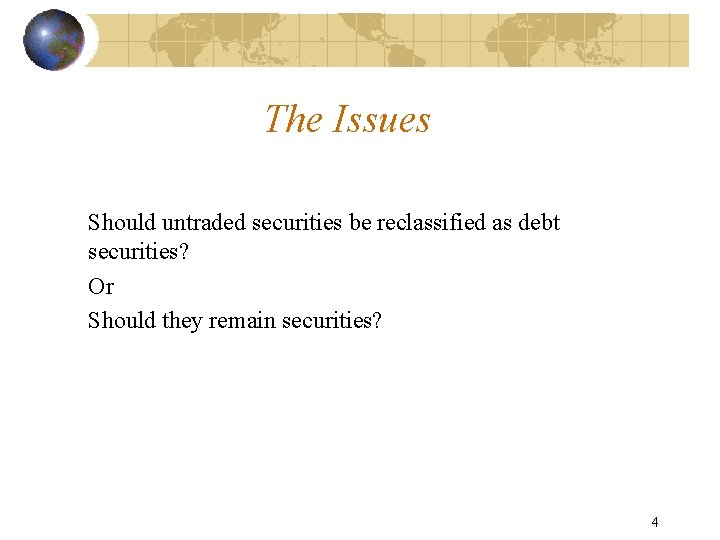 The Issues Should untraded securities be reclassified as debt securities? Or Should they remain