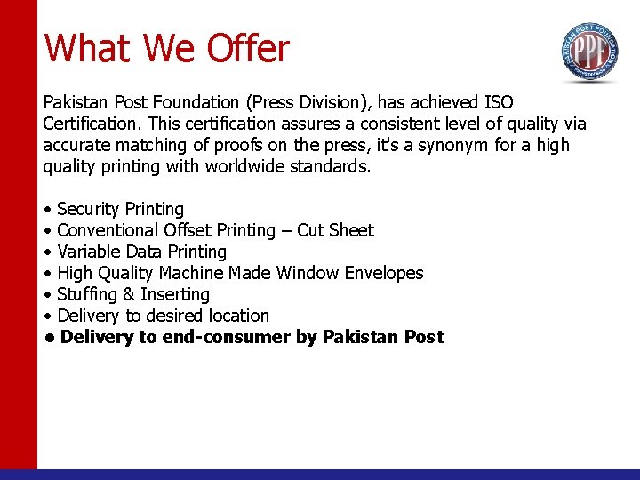 What We Offer Pakistan Post Foundation (Press Division), has achieved ISO Certification. This certification