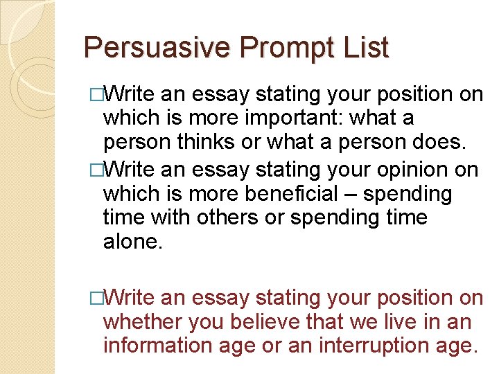 Persuasive Prompt List �Write an essay stating your position on which is more important:
