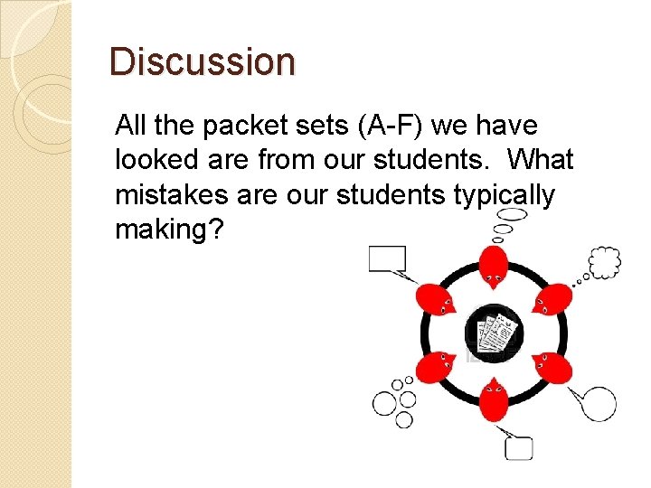Discussion All the packet sets (A-F) we have looked are from our students. What