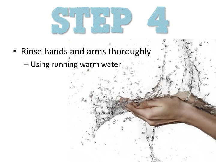  • Rinse hands and arms thoroughly – Using running warm water 