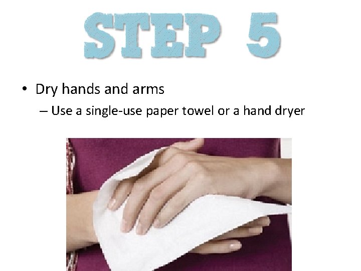  • Dry hands and arms – Use a single-use paper towel or a