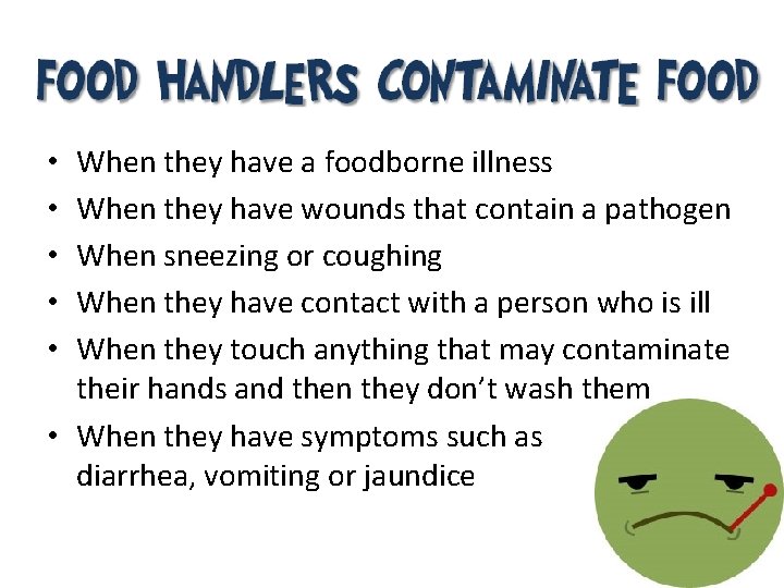 When they have a foodborne illness When they have wounds that contain a pathogen