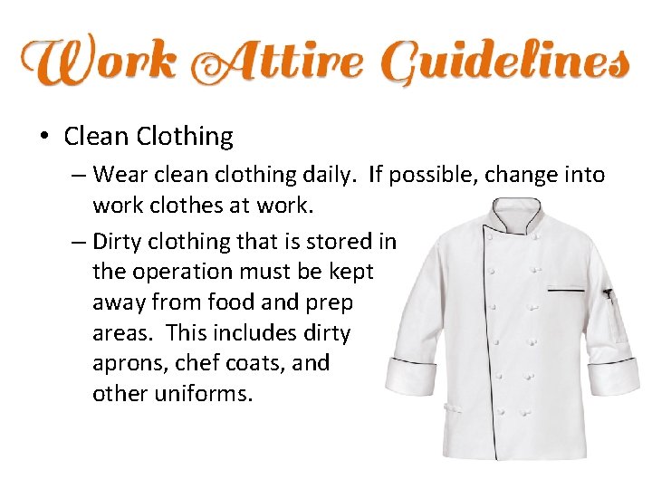  • Clean Clothing – Wear clean clothing daily. If possible, change into work