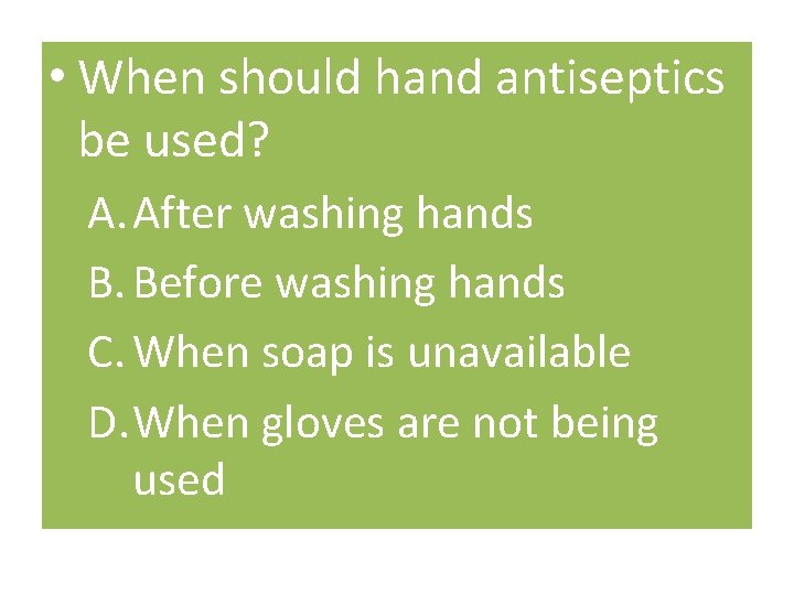  • When should hand antiseptics be used? A. After washing hands B. Before