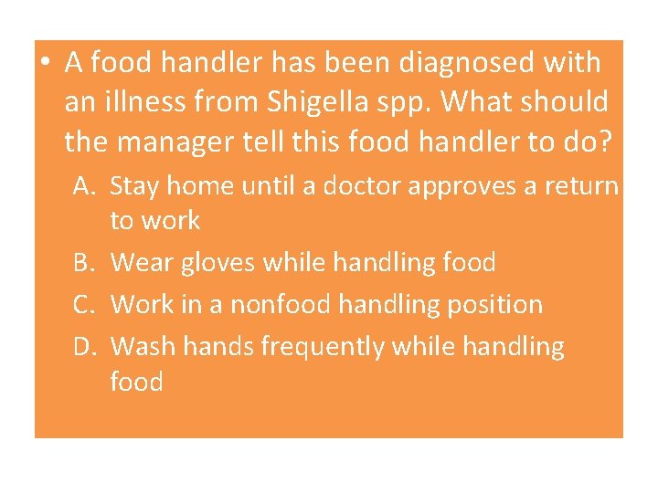  • A food handler has been diagnosed with an illness from Shigella spp.
