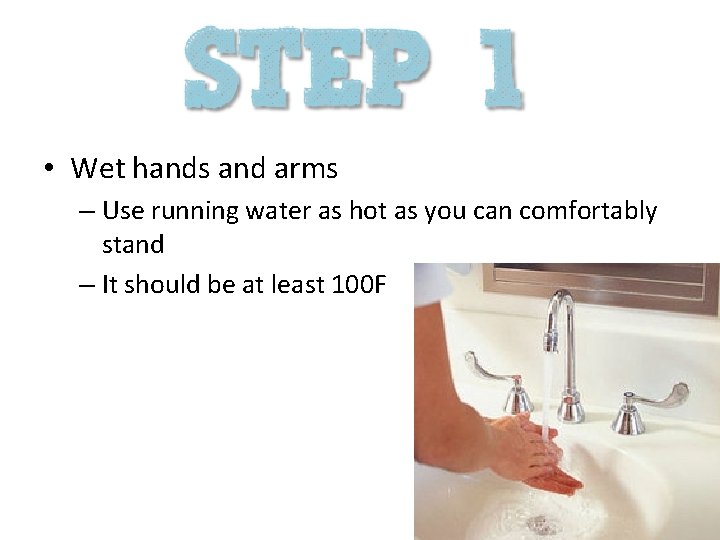  • Wet hands and arms – Use running water as hot as you