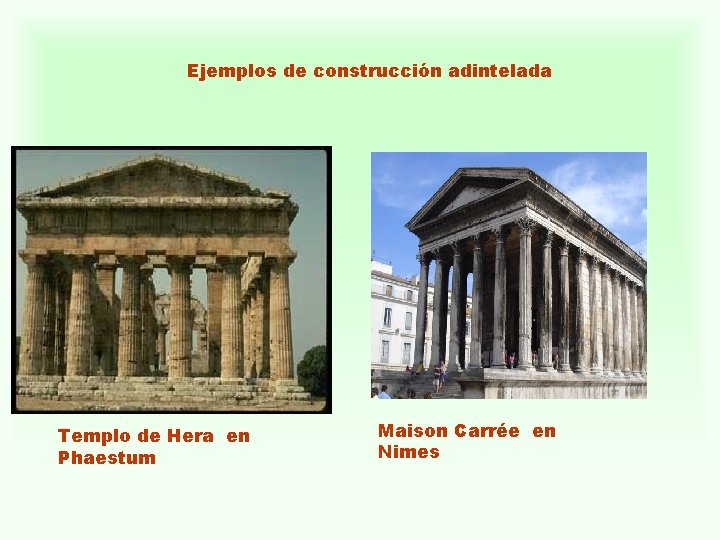 Ejemplos de construcción adintelada Templo de Hera en Phaestum Maison Carrée en Nimes 