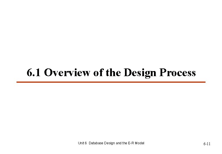 6. 1 Overview of the Design Process Unit 6 Database Design and the E-R 6. 1 Overview of the Design Process Unit 6 Database Design and the E-R